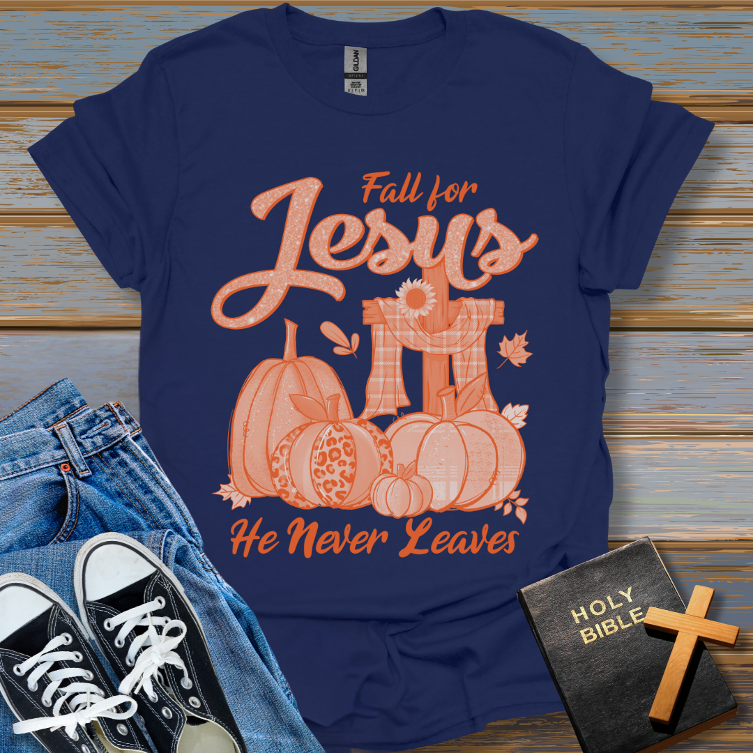 Fall for Jesus He never leaves T-Shirt